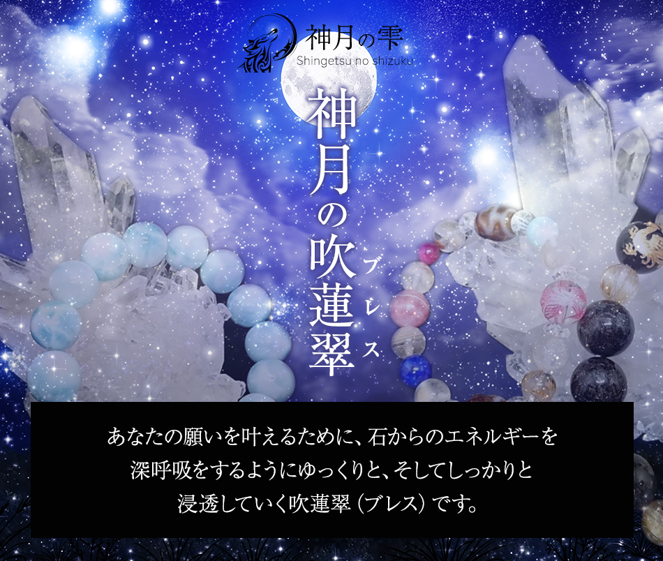 神月の吹蓮翠（ブレス）とは 　あなたの願いを叶うために、石からのエネルギーを深呼吸をするようにゆっくりと、そしてしっかりと浸透していく吹蓮翠（ブレス）です。